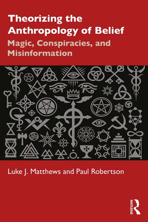 Theorizing the Anthropology of Belief : Magic, Conspiracies, and Misinformation (Paperback)