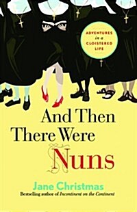 And Then There Were Nuns : Adventures in a Cloistered Life (Paperback)