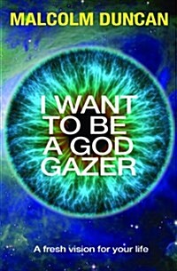 I Want to be a God Gazer : Yearning for intimacy with the Saviour (Paperback, New ed)
