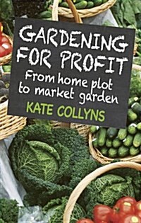 Gardening for Profit : From Home Plot to Market Garden (Paperback)