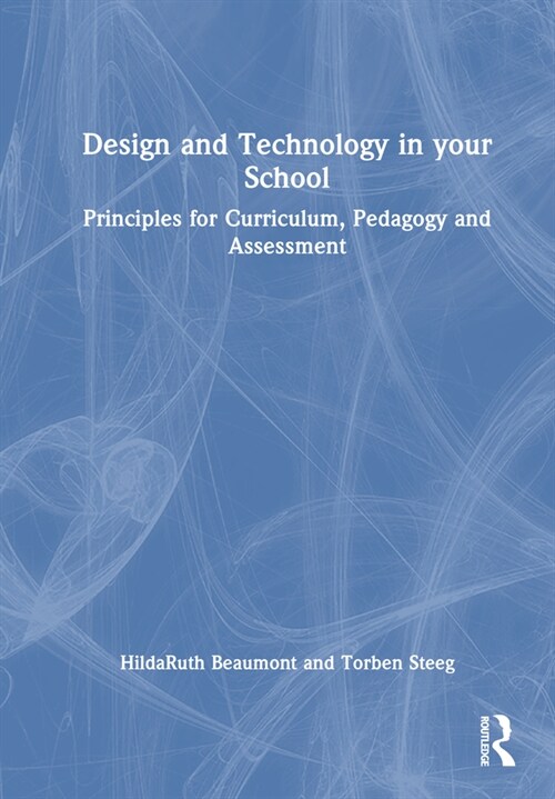 Design and Technology in your School : Principles for Curriculum, Pedagogy and Assessment (Hardcover)