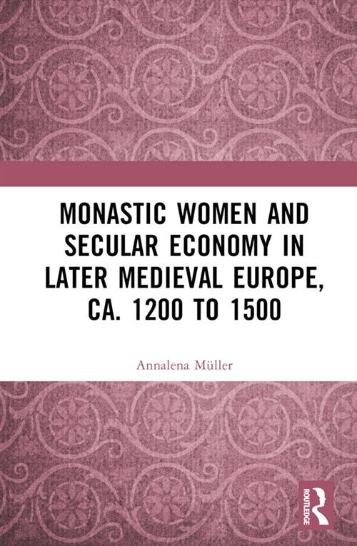 Monastic Women and Secular Economy in Later Medieval Europe, ca. 1200 to 1500 (Hardcover, 1)