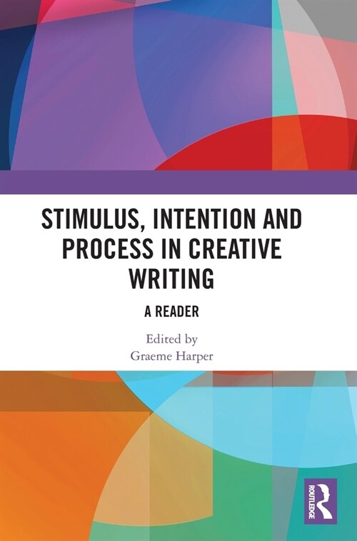 Stimulus, Intention and Process in Creative Writing : A Reader (Hardcover)