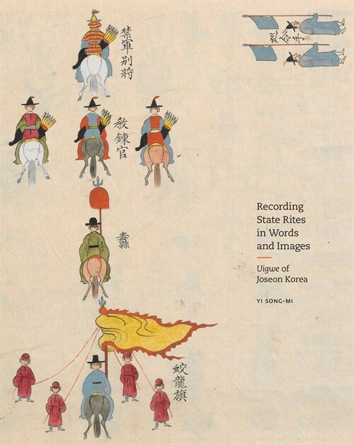 Recording State Rites in Words and Images: Uigwe of Joseon Korea (Hardcover)
