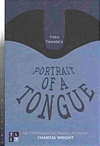 Yoko Tawadas Portrait of a Tongue: An Experimental Translation by Chantal Wright (Paperback)