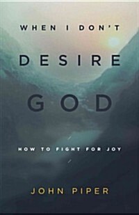 When I Dont Desire God: How to Fight for Joy (Redesign) (Paperback)