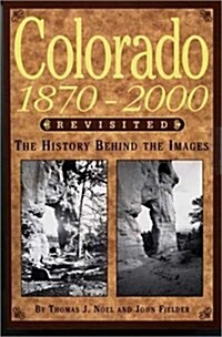 Colorado 1870-2000 Revisited: The History Behind the Images (Paperback)