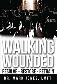 Walking Wounded: Resolve-Resore-Restrain (Paperback)