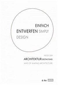 Simply Design: Ways of Shaping Architecture (Paperback)