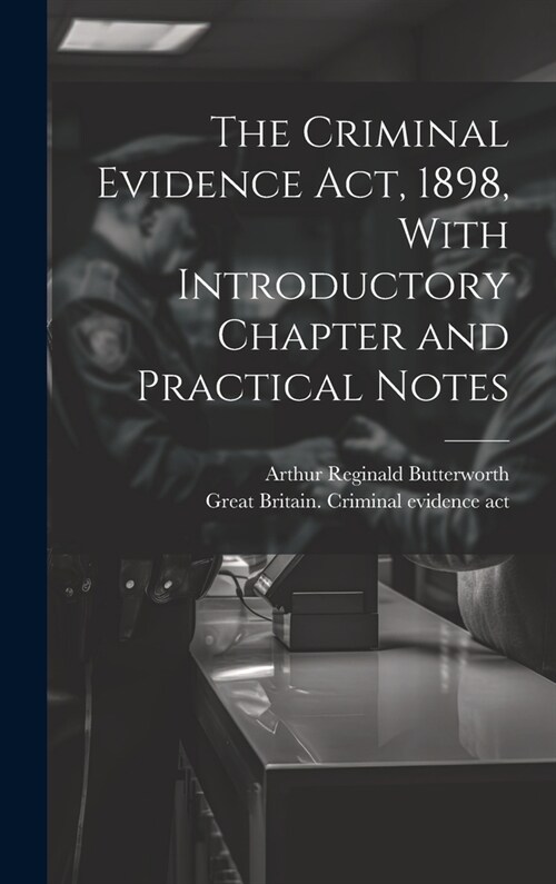 The Criminal Evidence act, 1898, With Introductory Chapter and Practical Notes (Hardcover)