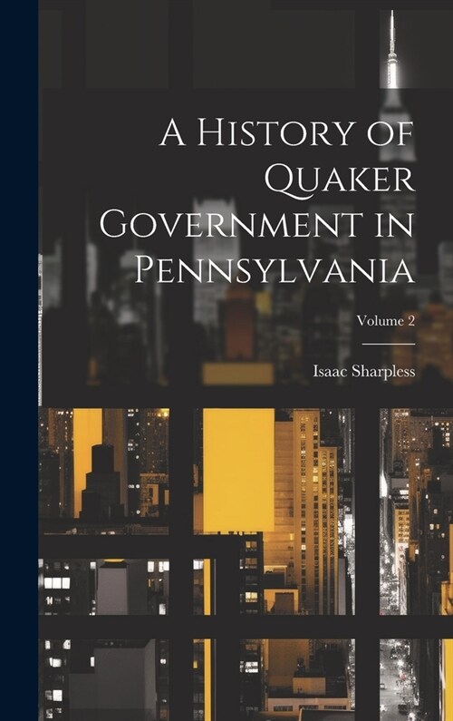 A History of Quaker Government in Pennsylvania; Volume 2 (Hardcover)