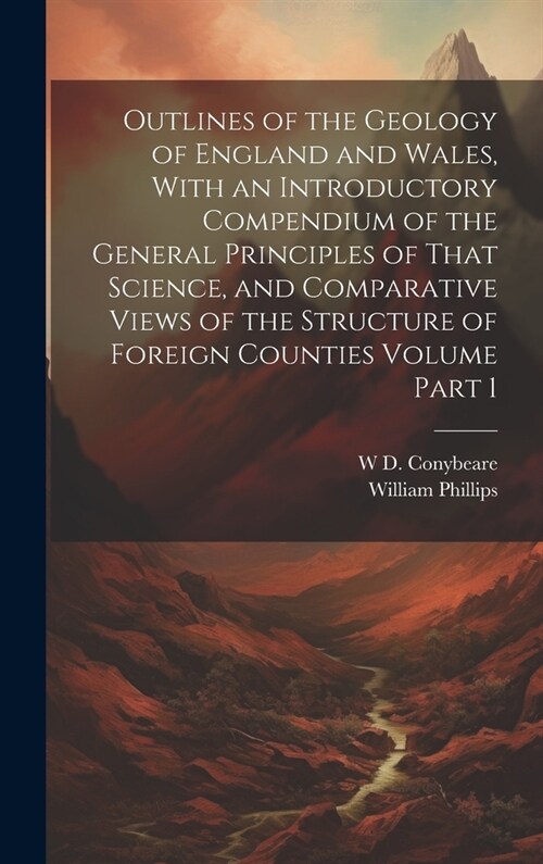 Outlines of the Geology of England and Wales, With an Introductory Compendium of the General Principles of That Science, and Comparative Views of the (Hardcover)