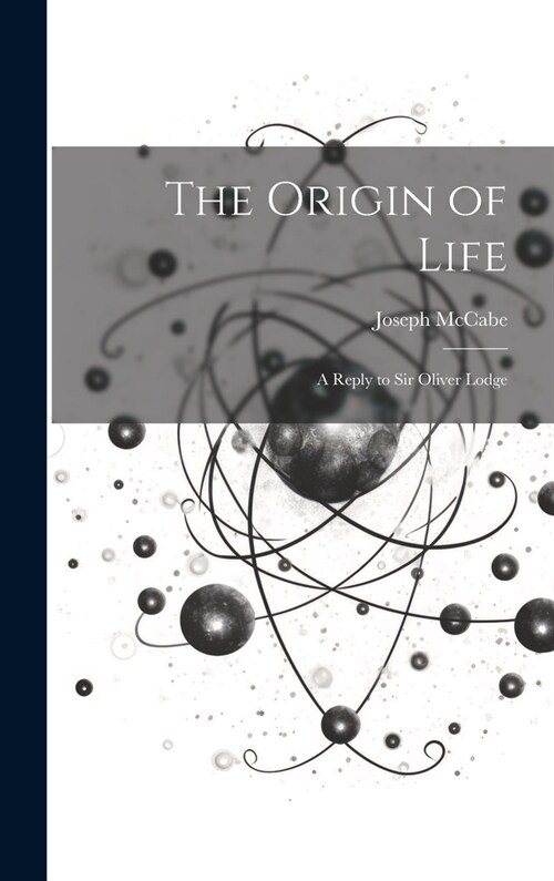 The Origin of Life: A Reply to Sir Oliver Lodge (Hardcover)