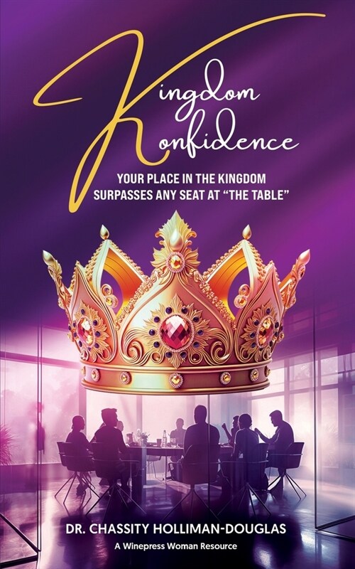 Kingdom Konfidence: Your Place in The Kingdom Surpasses Any Seat at The Table (Paperback)