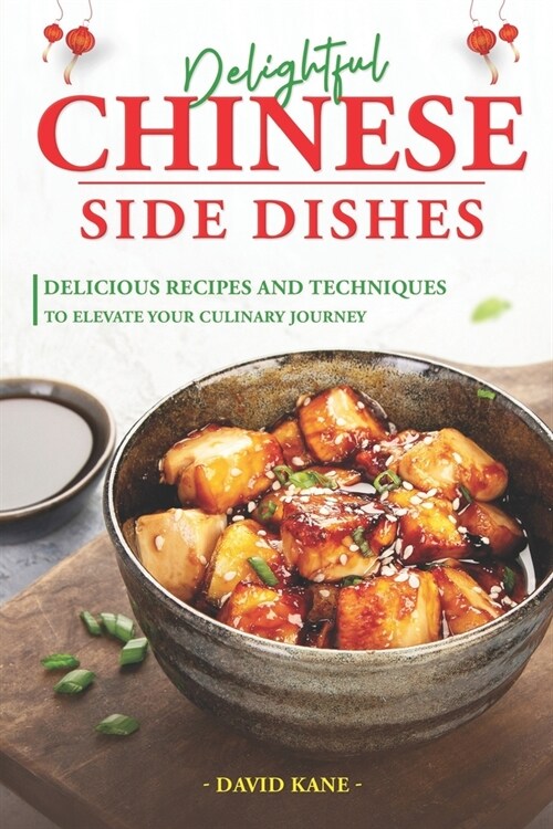 Delightful Chinese Side Dishes: Delicious Recipes and Techniques to Elevate Your Culinary Journey (Paperback)