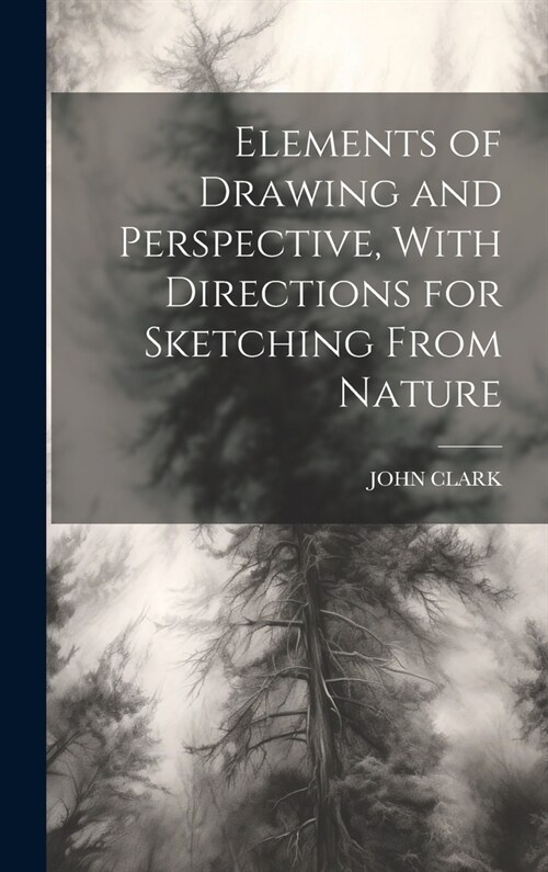 Elements of Drawing and Perspective, With Directions for Sketching From Nature (Hardcover)