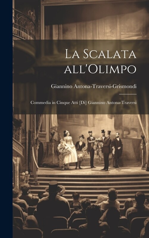 La scalata allOlimpo; commedia in cinque atti [di] Giannino Antona-Traversi (Hardcover)