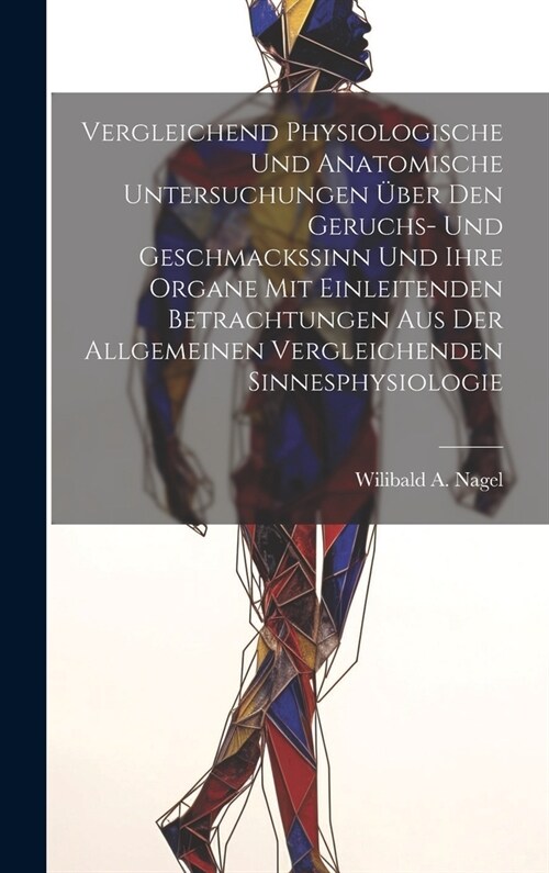 Vergleichend Physiologische Und Anatomische Untersuchungen ?er Den Geruchs- Und Geschmackssinn Und Ihre Organe Mit Einleitenden Betrachtungen Aus Der (Hardcover)