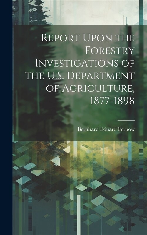 Report Upon the Forestry Investigations of the U.S. Department of Agriculture, 1877-1898 (Hardcover)