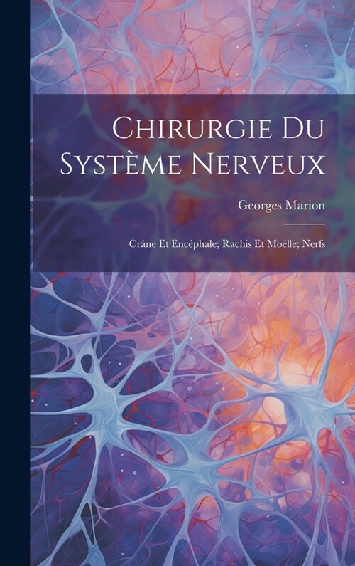 Chirurgie Du Syst?e Nerveux: Cr?e Et Enc?hale; Rachis Et Mo?le; Nerfs (Hardcover)