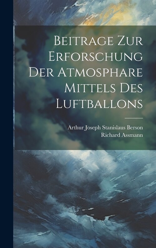 Beitrage Zur Erforschung Der Atmosphare Mittels Des Luftballons (Hardcover)