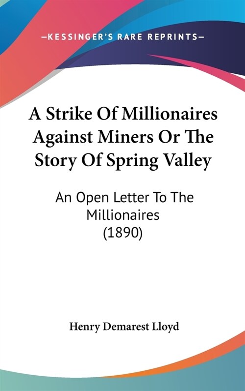 A Strike Of Millionaires Against Miners Or The Story Of Spring Valley: An Open Letter To The Millionaires (1890) (Hardcover)