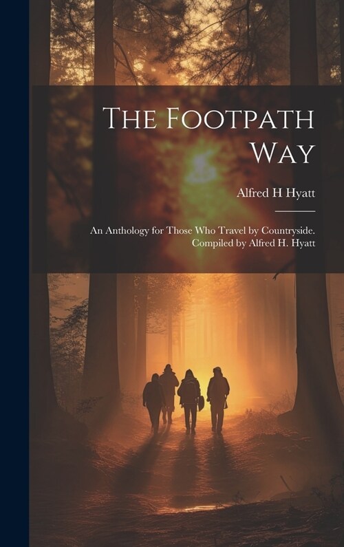 The Footpath way; an Anthology for Those who Travel by Countryside. Compiled by Alfred H. Hyatt (Hardcover)