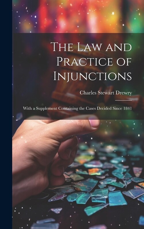 The law and Practice of Injunctions: With a Supplement Containing the Cases Decided Since 1841 (Hardcover)