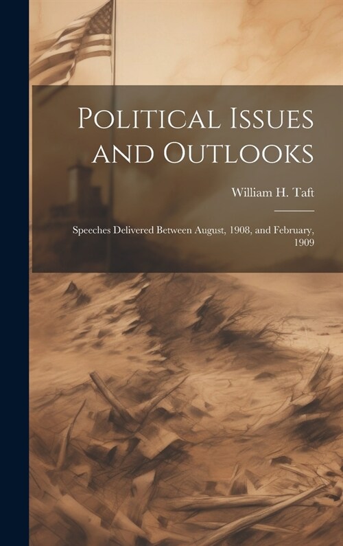 Political Issues and Outlooks; Speeches Delivered Between August, 1908, and February, 1909 (Hardcover)