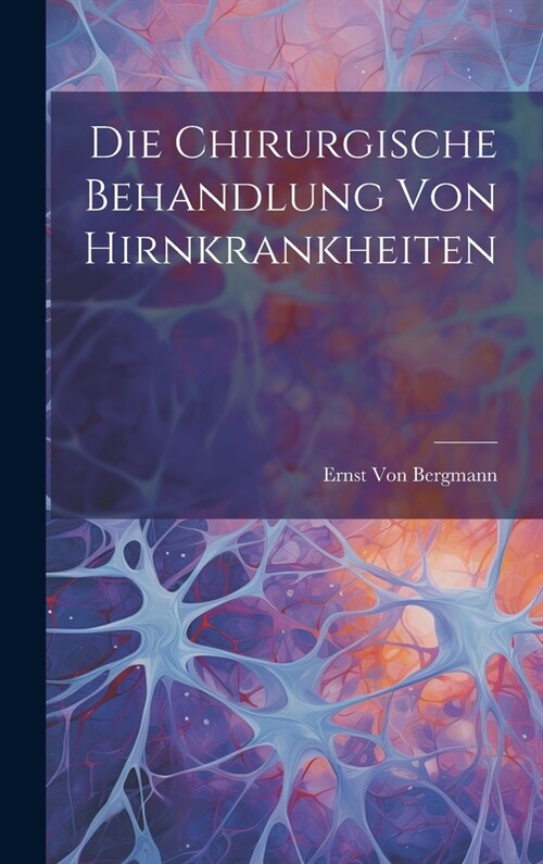 Die Chirurgische Behandlung Von Hirnkrankheiten (Hardcover)