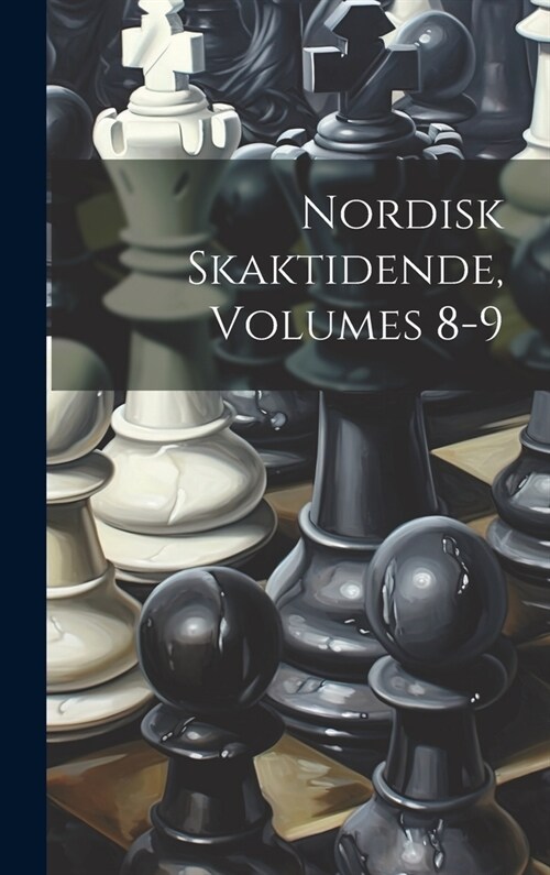 Nordisk Skaktidende, Volumes 8-9 (Hardcover)