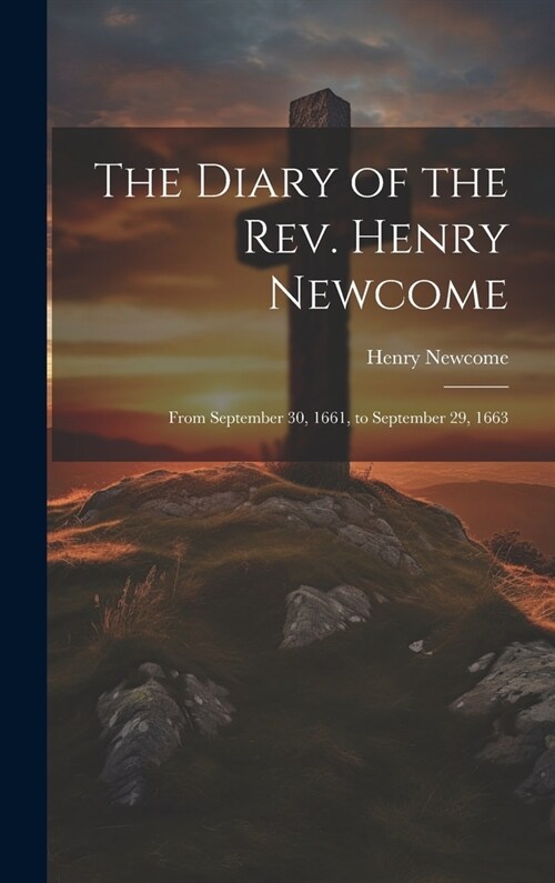 The Diary of the Rev. Henry Newcome: From September 30, 1661, to September 29, 1663 (Hardcover)