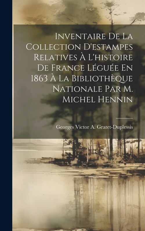 Inventaire De La Collection Destampes Relatives ?Lhistoire De France L?u? En 1863 ?La Biblioth?ue Nationale Par M. Michel Hennin (Hardcover)