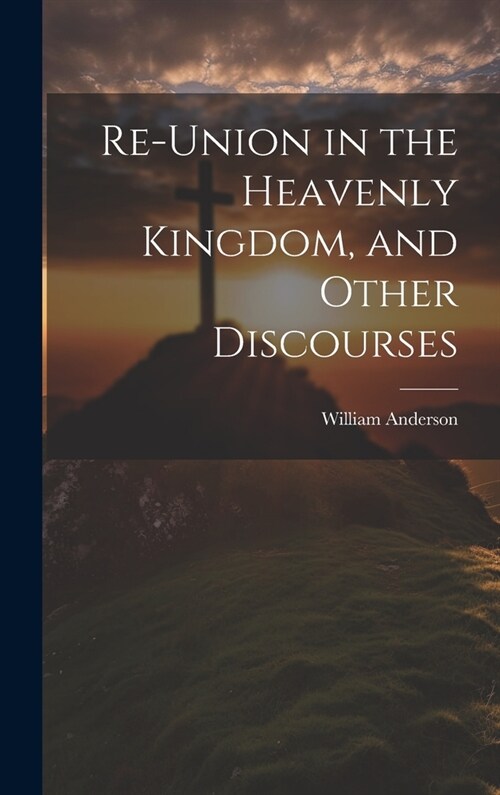 Re-Union in the Heavenly Kingdom, and Other Discourses (Hardcover)