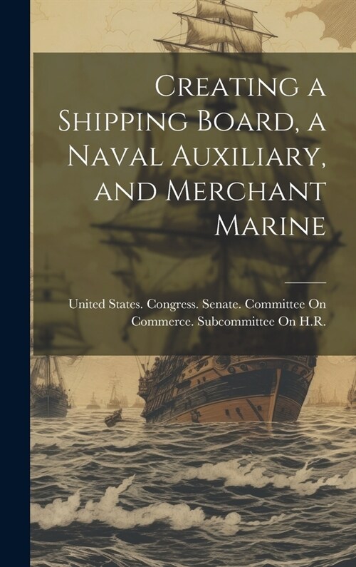 Creating a Shipping Board, a Naval Auxiliary, and Merchant Marine (Hardcover)