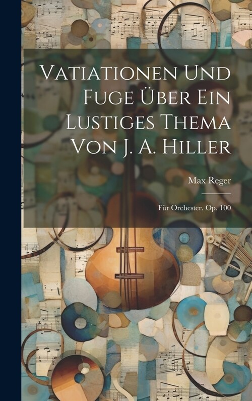 Vatiationen Und Fuge ?er Ein Lustiges Thema Von J. A. Hiller: F? Orchester. Op. 100 (Hardcover)