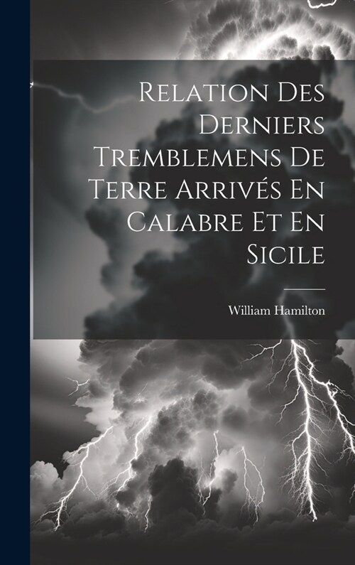 Relation Des Derniers Tremblemens De Terre Arriv? En Calabre Et En Sicile (Hardcover)