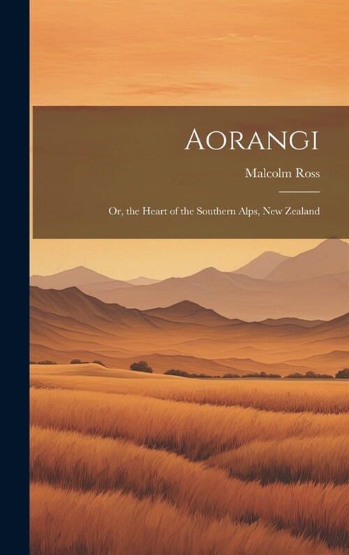 Aorangi: Or, the Heart of the Southern Alps, New Zealand (Hardcover)