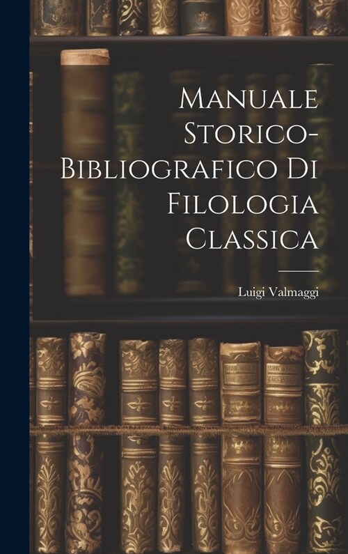 Manuale storico-bibliografico di filologia classica (Hardcover)