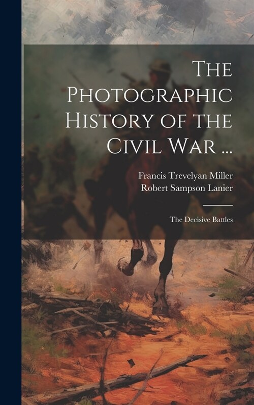The Photographic History of the Civil War ...: The Decisive Battles (Hardcover)