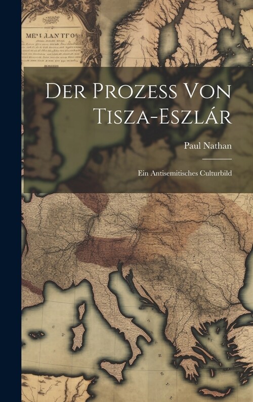 Der Prozess Von Tisza-Eszl?: Ein Antisemitisches Culturbild (Hardcover)
