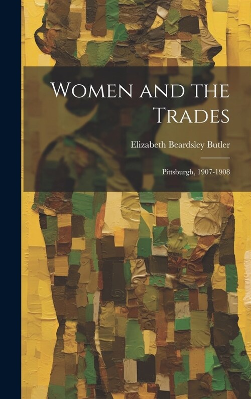 Women and the Trades: Pittsburgh, 1907-1908 (Hardcover)