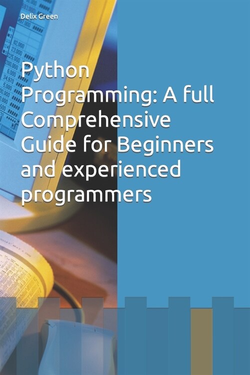 Python Programming: A full Comprehensive Guide for Beginners and experienced programmers (Paperback)