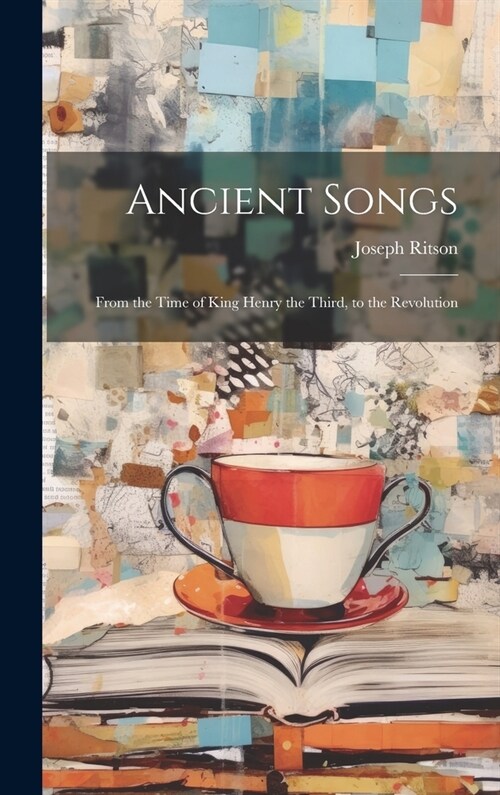Ancient Songs: From the Time of King Henry the Third, to the Revolution (Hardcover)