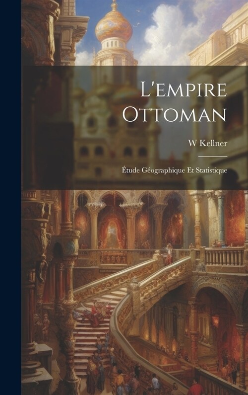 Lempire Ottoman: ?ude G?graphique Et Statistique (Hardcover)
