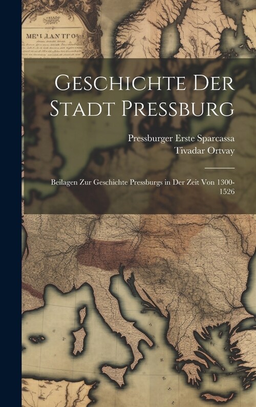Geschichte Der Stadt Pressburg: Beilagen Zur Geschichte Pressburgs in Der Zeit Von 1300-1526 (Hardcover)