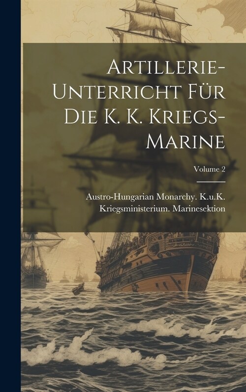 Artillerie-Unterricht F? Die K. K. Kriegs-Marine; Volume 2 (Hardcover)