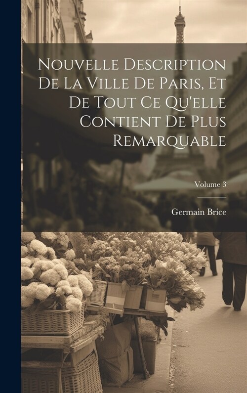 Nouvelle Description De La Ville De Paris, Et De Tout Ce Quelle Contient De Plus Remarquable; Volume 3 (Hardcover)