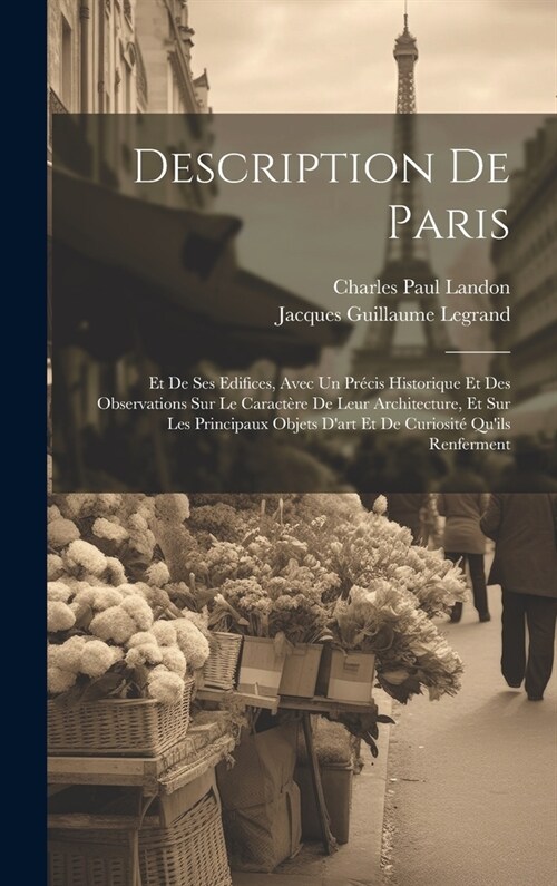 Description De Paris: Et De Ses Edifices, Avec Un Pr?is Historique Et Des Observations Sur Le Caract?e De Leur Architecture, Et Sur Les Pr (Hardcover)