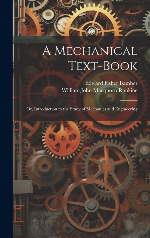 A Mechanical Text-Book: Or, Introduction to the Study of Mechanics and Engineering (Hardcover)